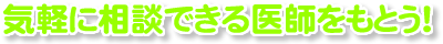 気軽に相談できる医師をもとう！